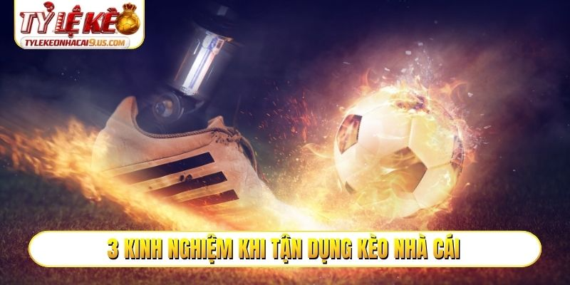 3 kinh nghiệm khi tận dụng kèo nhà cái