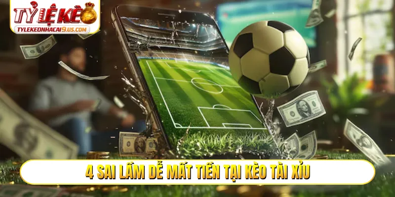 4 sai lầm dễ mất tiền tại kèo tài xỉu