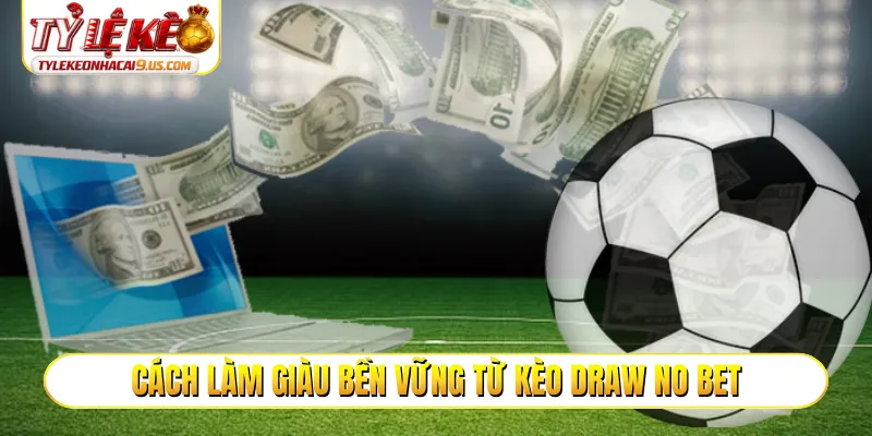 Cách làm giàu bền vững từ kèo draw no bet