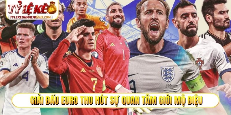 Giải đấu EURO thu hút sự quan tâm giới mộ điệu toàn cầu