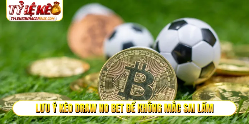 Lưu ý kèo draw no bet để không mắc sai lầm