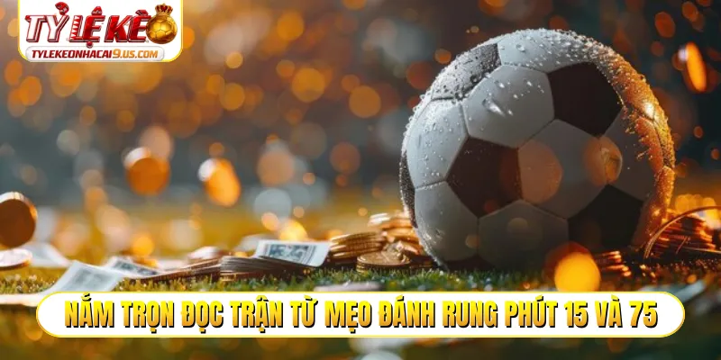 Mẹo đánh rung phút 15 và 75